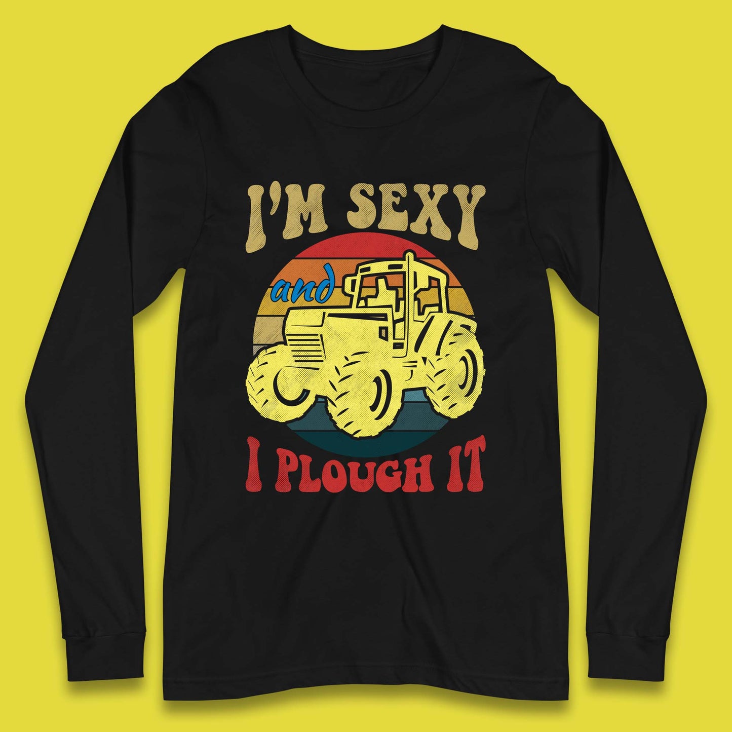 I'm Sexy And I Plough It Long Sleeve T-Shirt