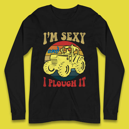 I'm Sexy And I Plough It Long Sleeve T-Shirt