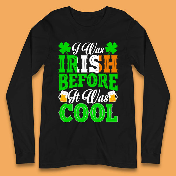 I Was Irish Before It Was Cool Long Sleeve T-Shirt