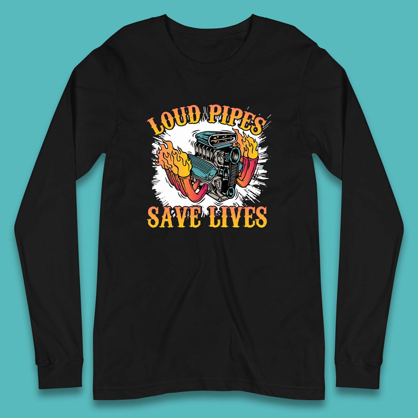 Loud Pipes Save Lives Hot Rod Motor Vehicle Flaming Engine Long Sleeve T Shirt