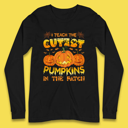 I Teach The Cutest Pumpkins in The Patch Halloween Pumpkin Teacher Costume Gift Long Sleeve T Shirt