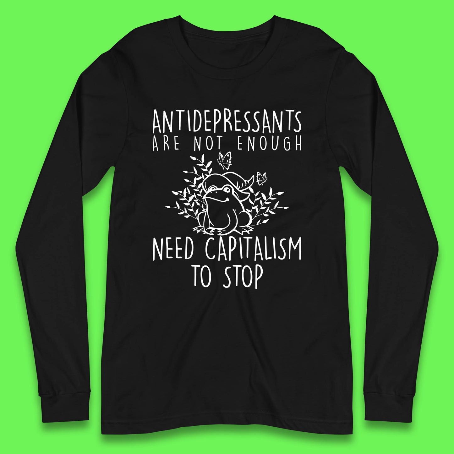 Antidepressants Are Not Enough Need Capitalism To Stop Funny Mental Health Long Sleeve T Shirt