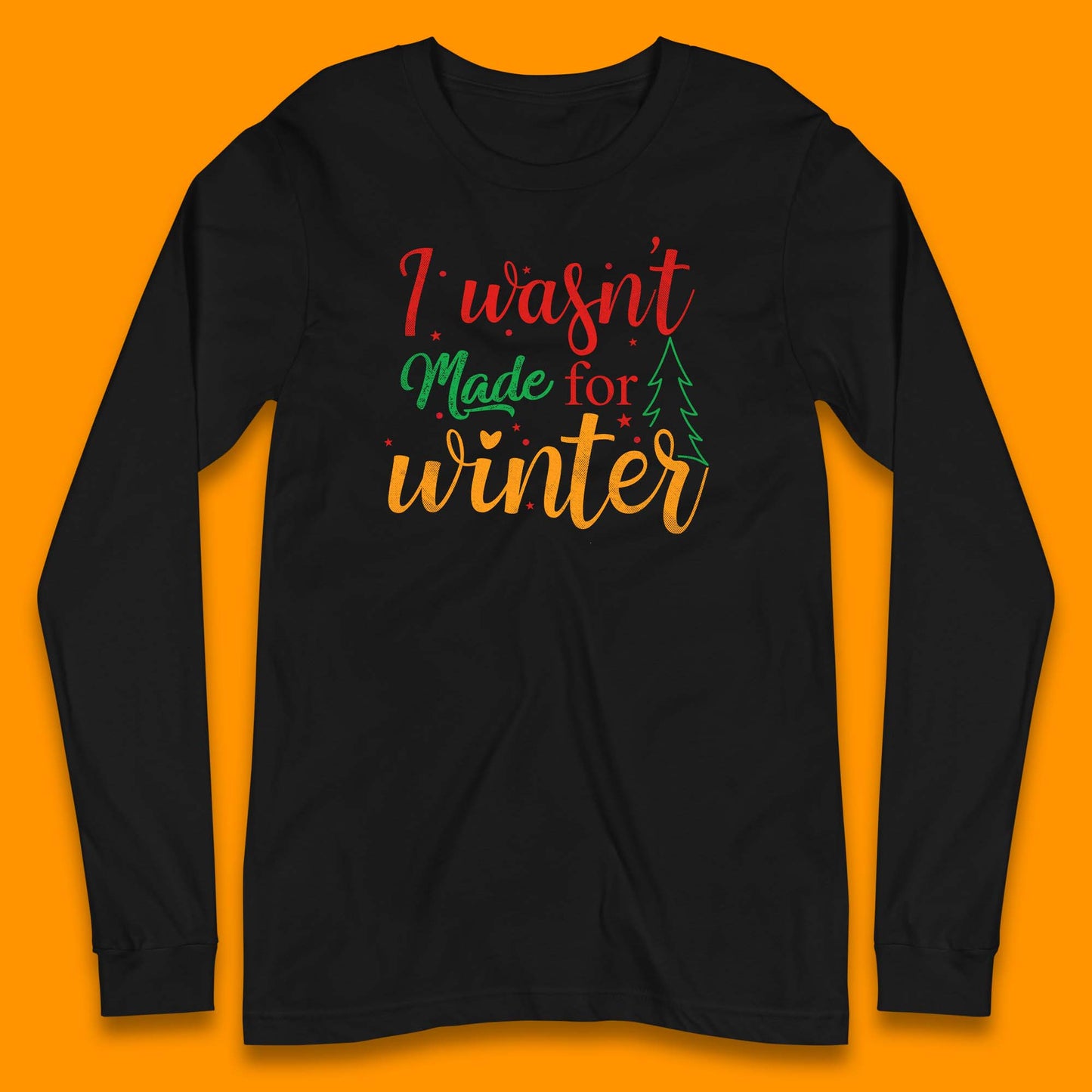 i wasn't made for winter christmas long sleeve t shirt
