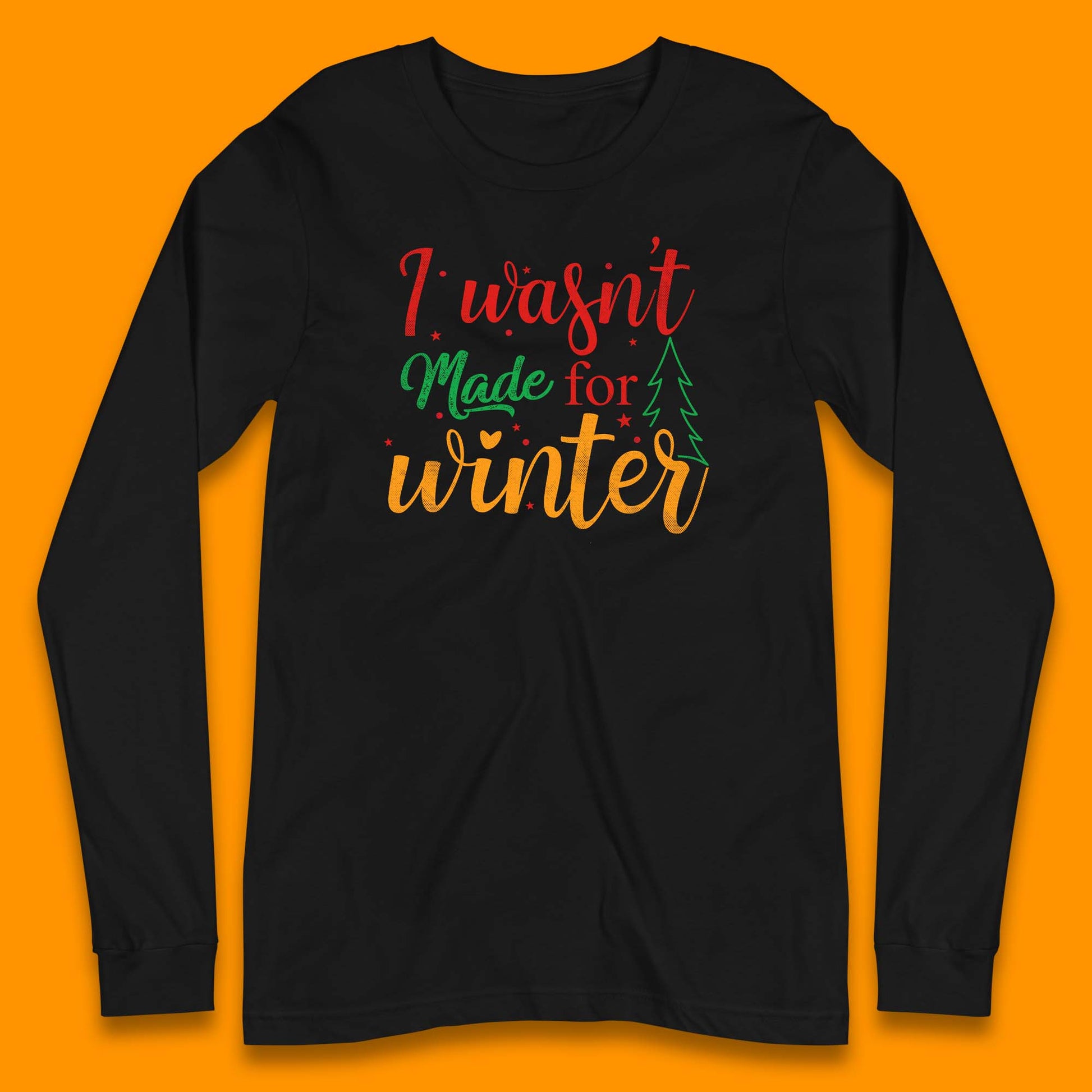 i wasn't made for winter christmas long sleeve t shirt