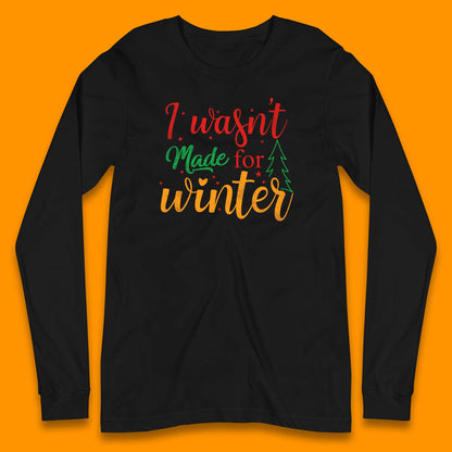 i wasn't made for winter christmas long sleeve t shirt