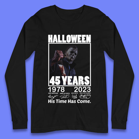 Michael Myers Fictional Character Signatures Halloween 45 Years 1978-2023 His Time Has Come Scary Movie Long Sleeve T Shirt