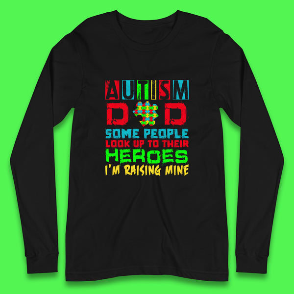 Autism Dad Some People Look Up To Their Heroes I'm Raising Mine Autism Awareness  Autism Support Acceptance Long Sleeve T Shirt