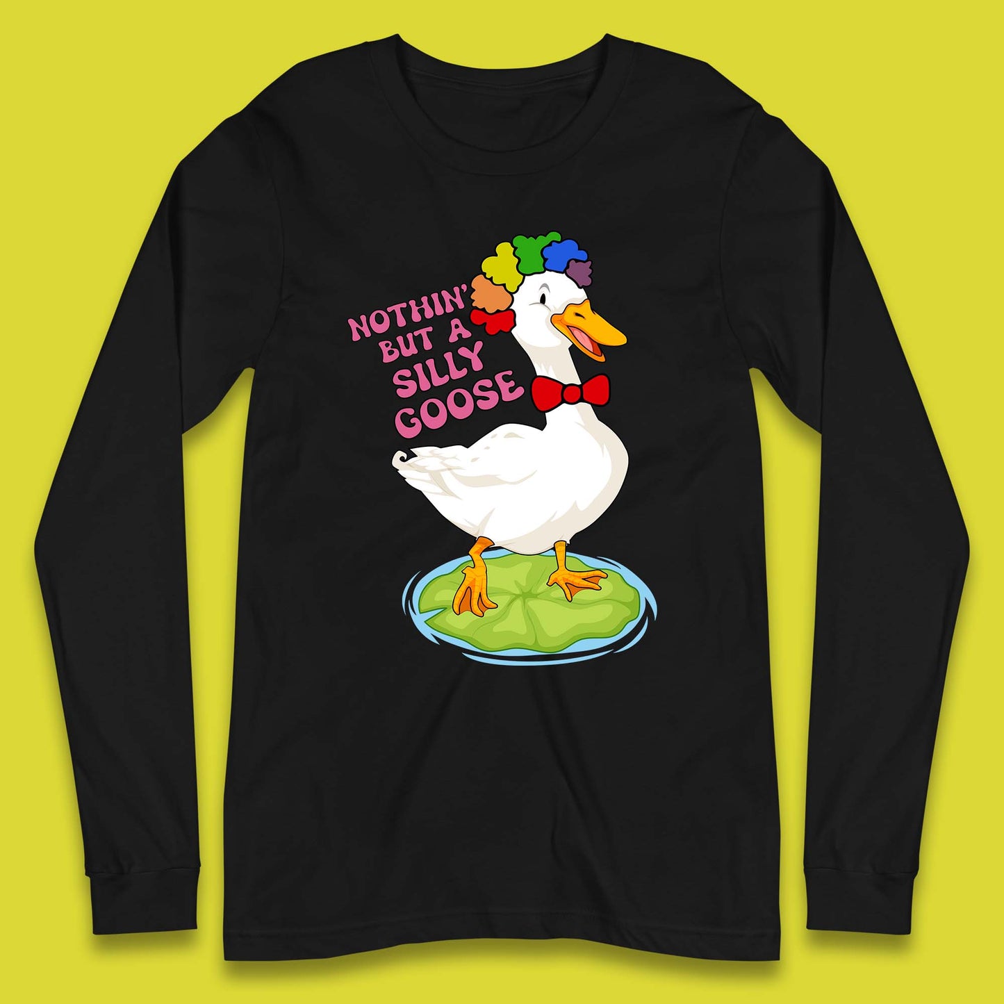 Nothin But A Silly Goose Long Sleeve T-Shirt
