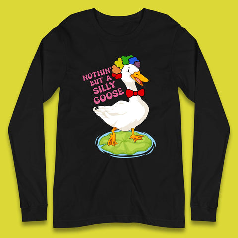 Nothin But A Silly Goose Long Sleeve T-Shirt
