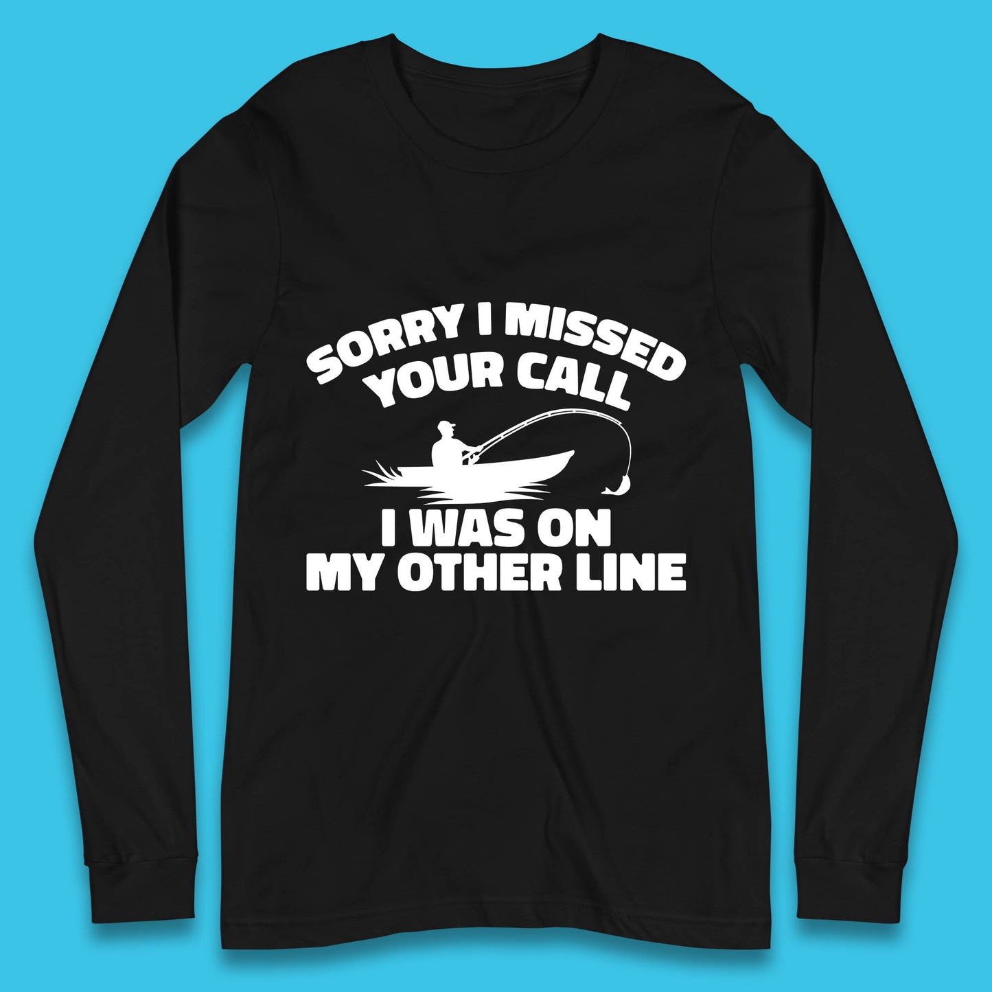 Sorry I Missed Your Call I Was On My Other Line Funny Fishing Fisherman Long Sleeve T Shirt