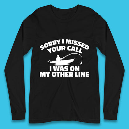 Sorry I Missed Your Call I Was On My Other Line Funny Fishing Fisherman Long Sleeve T Shirt