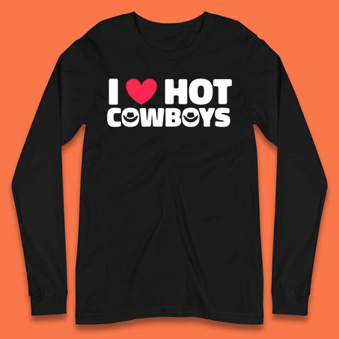 I Love Hot Cowboys Funny Country Western Rodeo Farm Funny Slogan Long Sleeve T Shirt