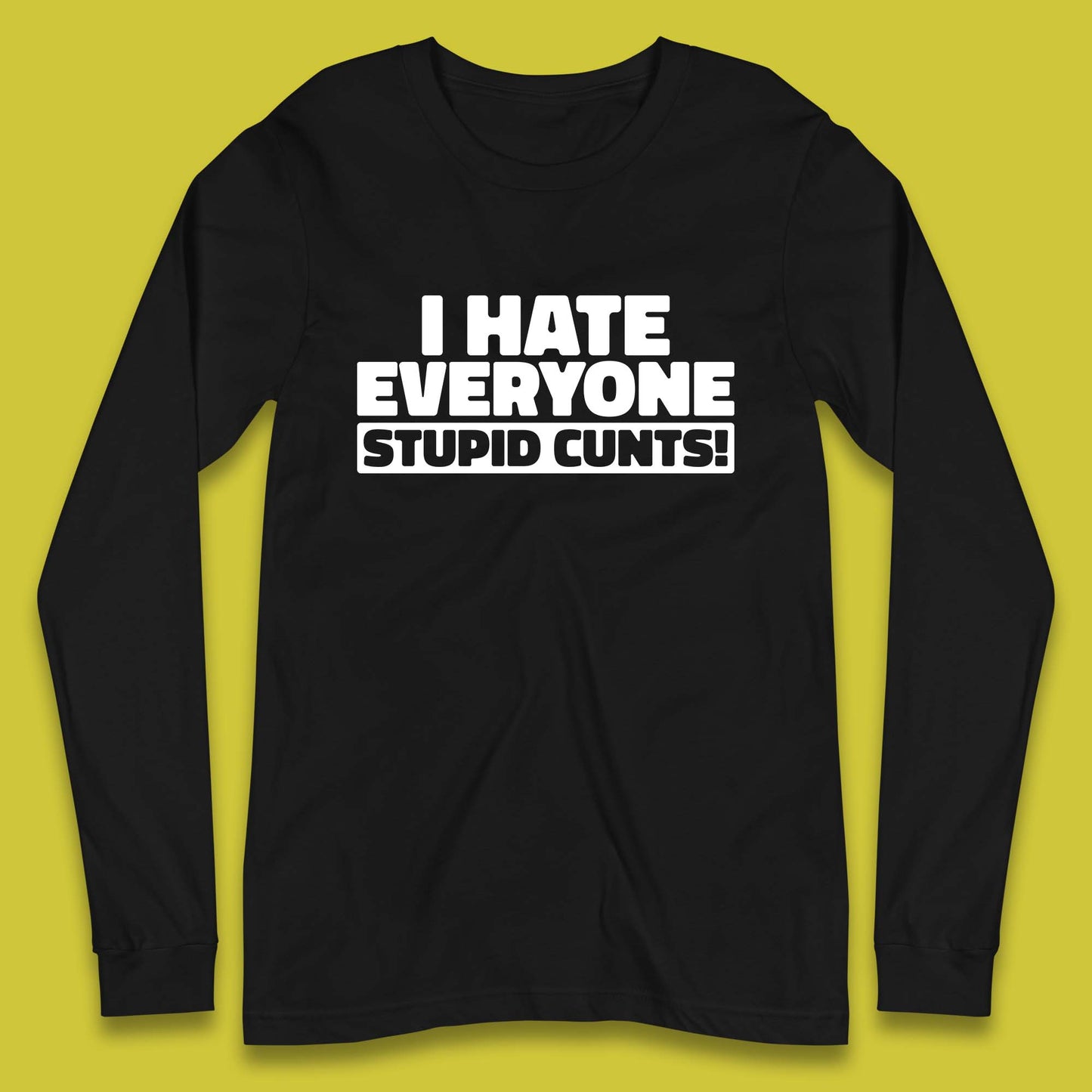 I Hate Everyone Stupid Cunts Introvert Antisocial Sarcastic Funny Long Sleeve T Shirt