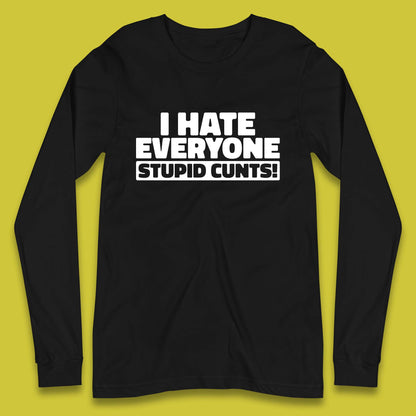 I Hate Everyone Stupid Cunts Introvert Antisocial Sarcastic Funny Long Sleeve T Shirt