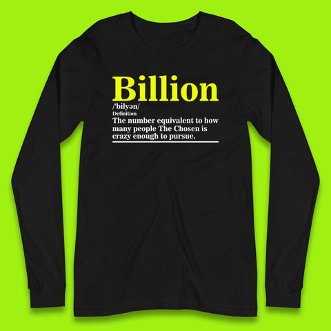 Billion Definition The Number Equivalent To How Many People The Chosen Is Crazy Enough To Pursue Long Sleeve T Shirt
