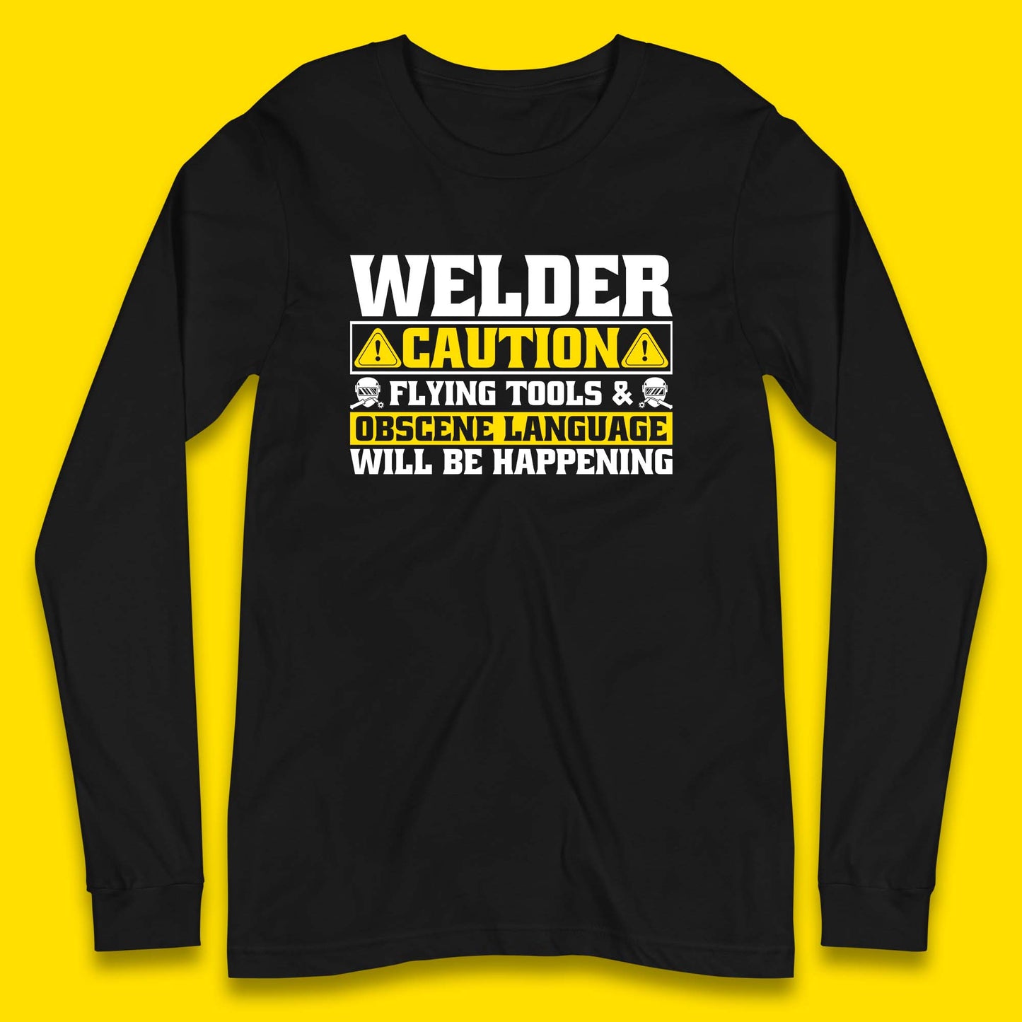 Welder Caution Flying Tools & Obscene Language Will Be Happening Funny Welding Saying Long Sleeve T Shirt