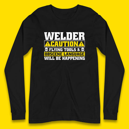 Welder Caution Flying Tools & Obscene Language Will Be Happening Funny Welding Saying Long Sleeve T Shirt
