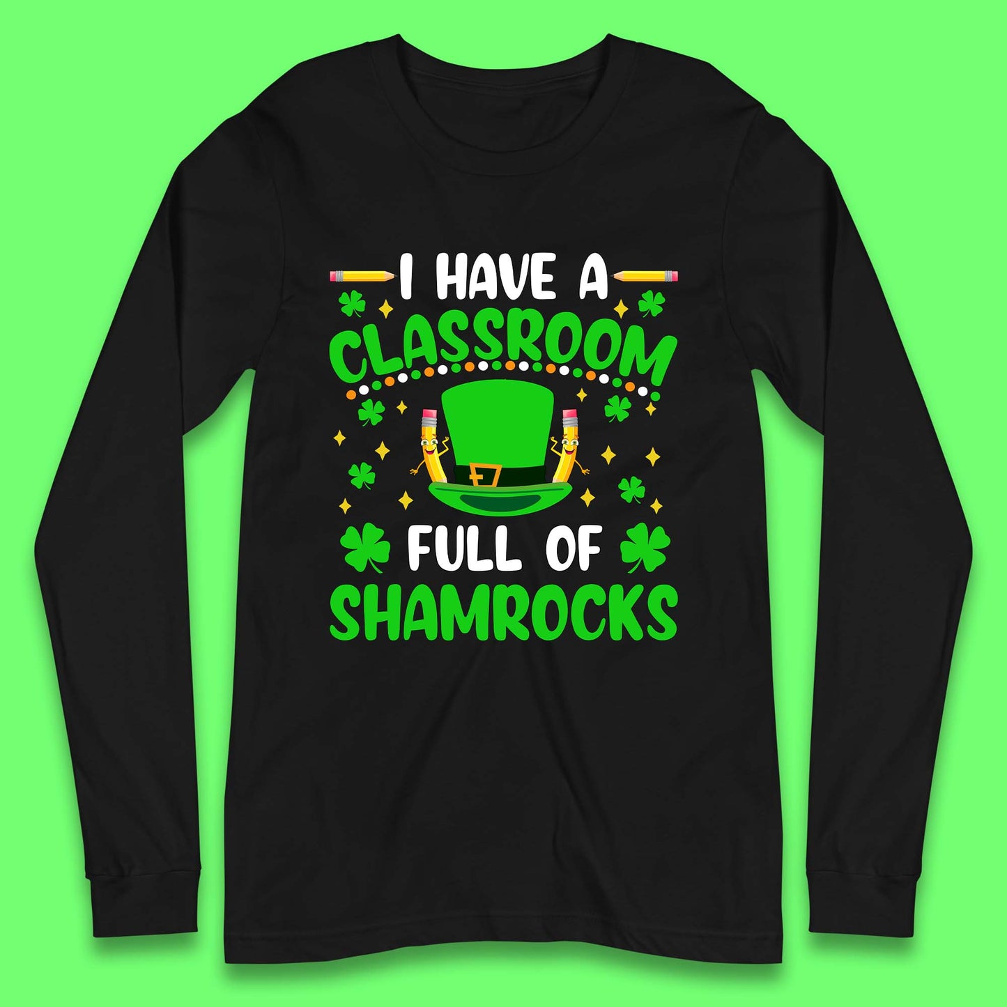 I Have A Classroom Full Of Shamrocks Long Sleeve T-Shirt