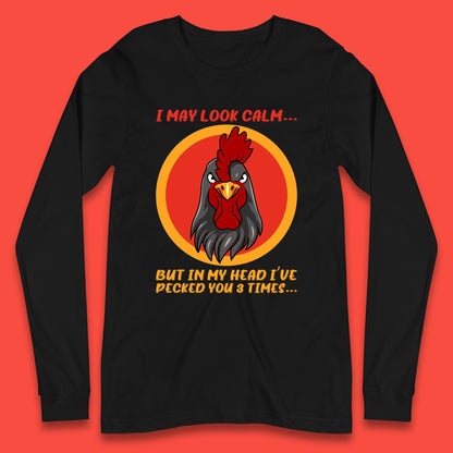 I May Look Clam But In My Head I've Pecked You 3 Times Funny Chicken Sarcastic Rooster Humor Long Sleeve T Shirt