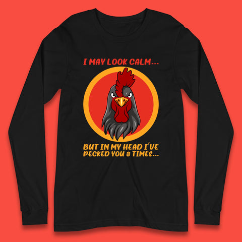 I May Look Clam But In My Head I've Pecked You 3 Times Funny Chicken Sarcastic Rooster Humor Long Sleeve T Shirt