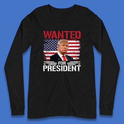 Wanted For President Donald Trump Mugshot Election 2024  Donald Trump Take America Back Long Sleeve T Shirt