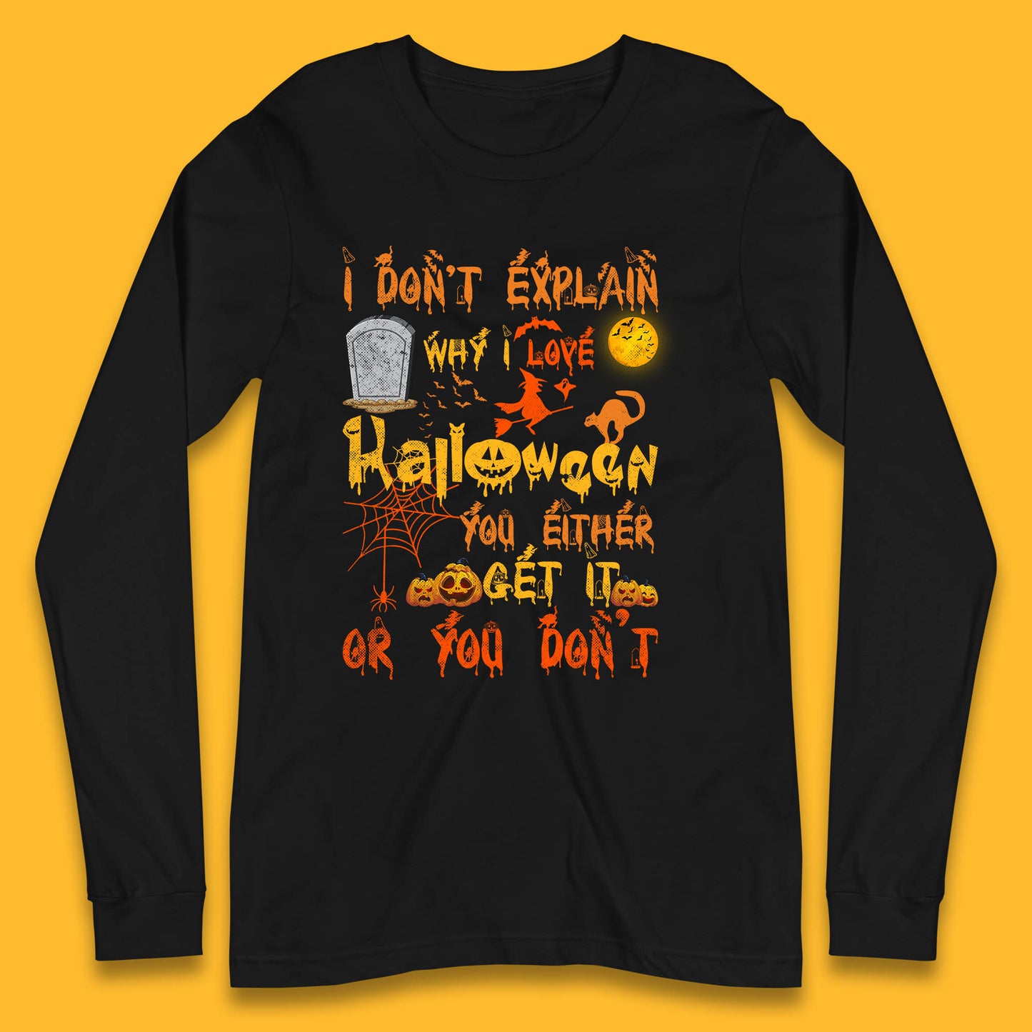 I Don't Explain Why I Love Halloween You Either Get It Or You Don't  Long Sleeve T Shirt