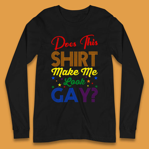Does This Shirt Make Me Look Gay? Long Sleeve T-Shirt