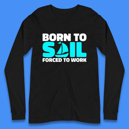 Born To Sail Forced To Work Funny Sailing Boating Ship Sailor Long Sleeve T Shirt
