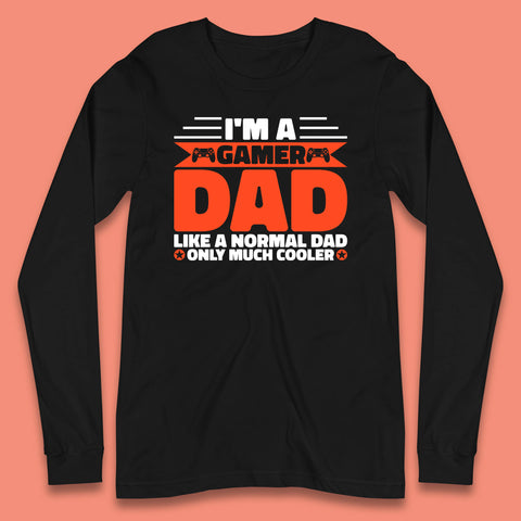 I'm A Gamer Dad Like A Normal Dad Only Much Cooler Gaming Dad Video Game Lover Long Sleeve T Shirt