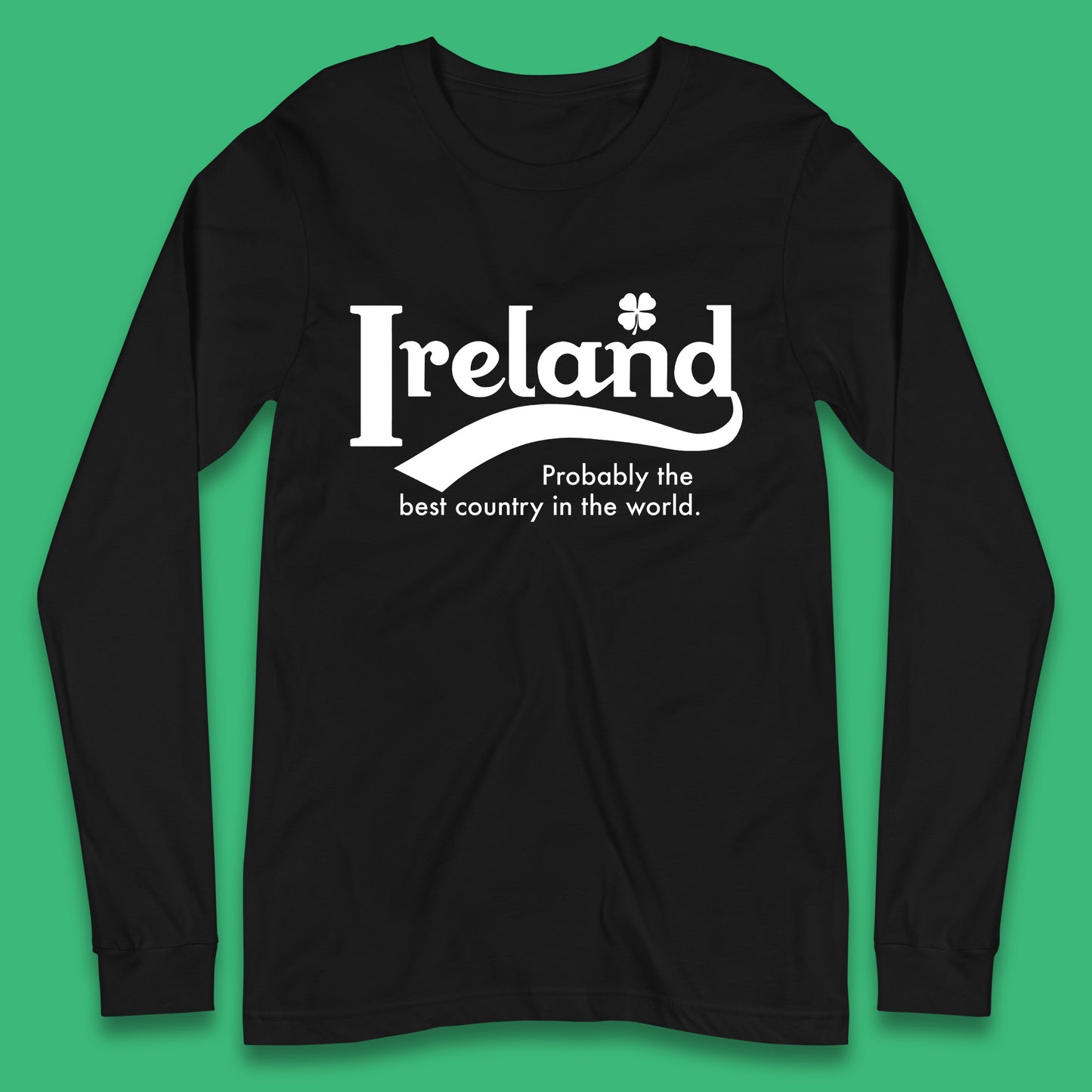 Ireland Probably The Best Country In The World Republic Of Ireland Country In North-Western Europe Long Sleeve T Shirt