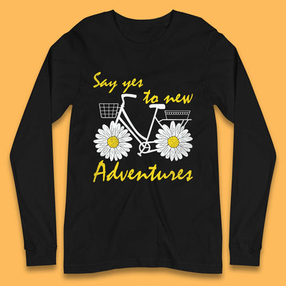 Say Yes To New Adventure Long Sleeve T-Shirt