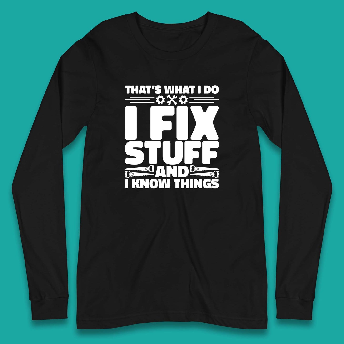 That's What I Do I Fix Stuff And I Know Things Funny Handyman Gift Long Sleeve T Shirt