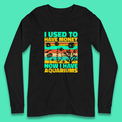 I Used To Have Money Now I Have Aquariums Fishkeeper Aquarist Aquarium Long Sleeve T Shirt