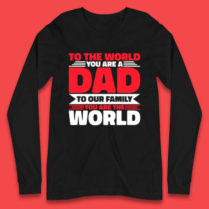 To The World You Are A Dad Long Sleeve T-Shirt