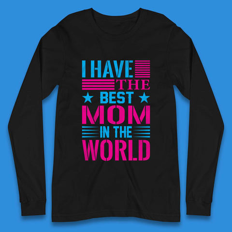 I Have The Best Mom Long Sleeve T-Shirt