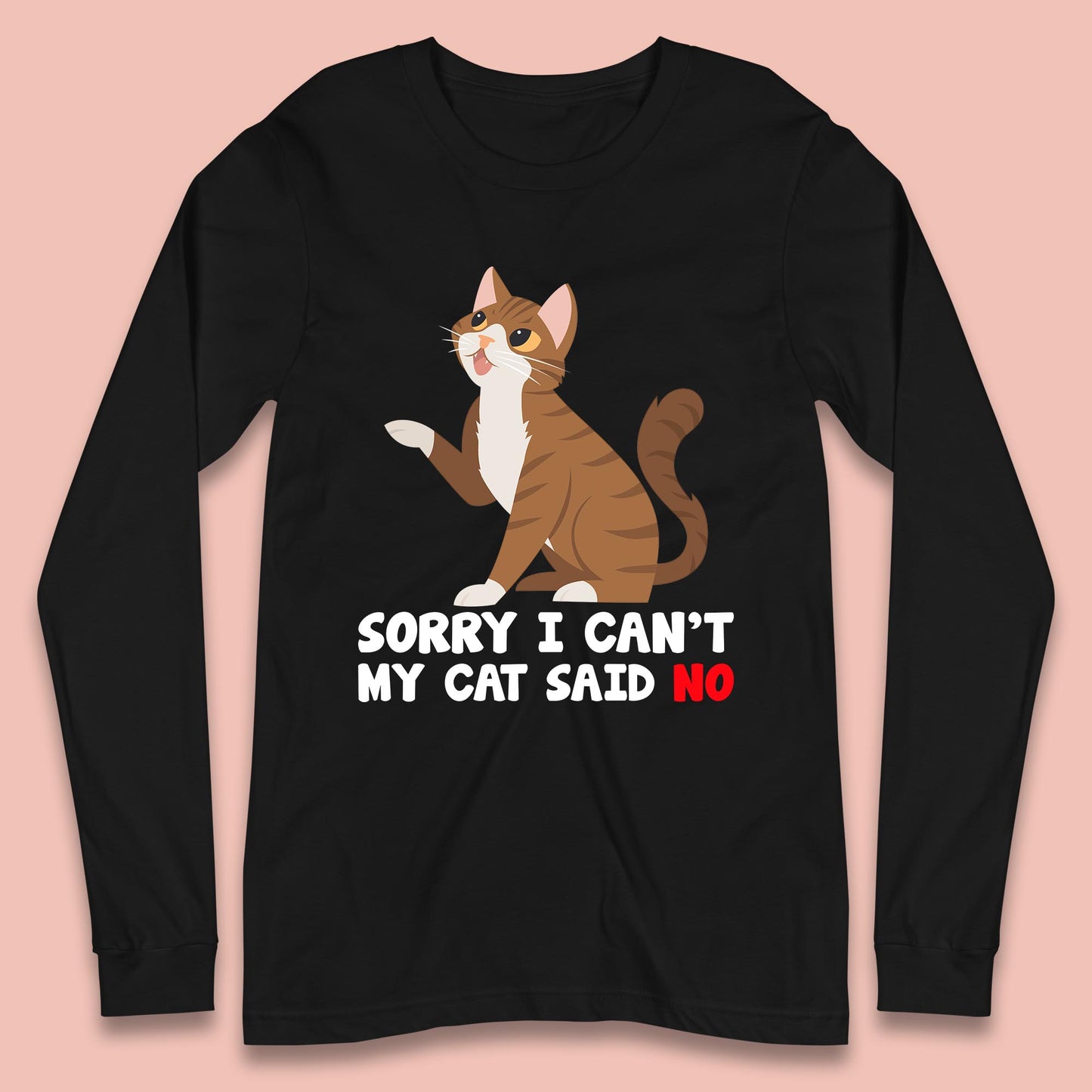 Sorry I Can't, My Cat Said No Funny Cats Lover Gift Long Sleeve T Shirt