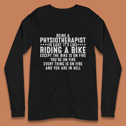 Being A Physiotherapist Is Easy It's Like Riding A Bike Except The Bike Is On Fire Long Sleeve T Shirt