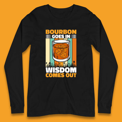 Bourbon Goes In Wisdom Comes Out Bourbon Drinking Lover Long Sleeve T Shirt