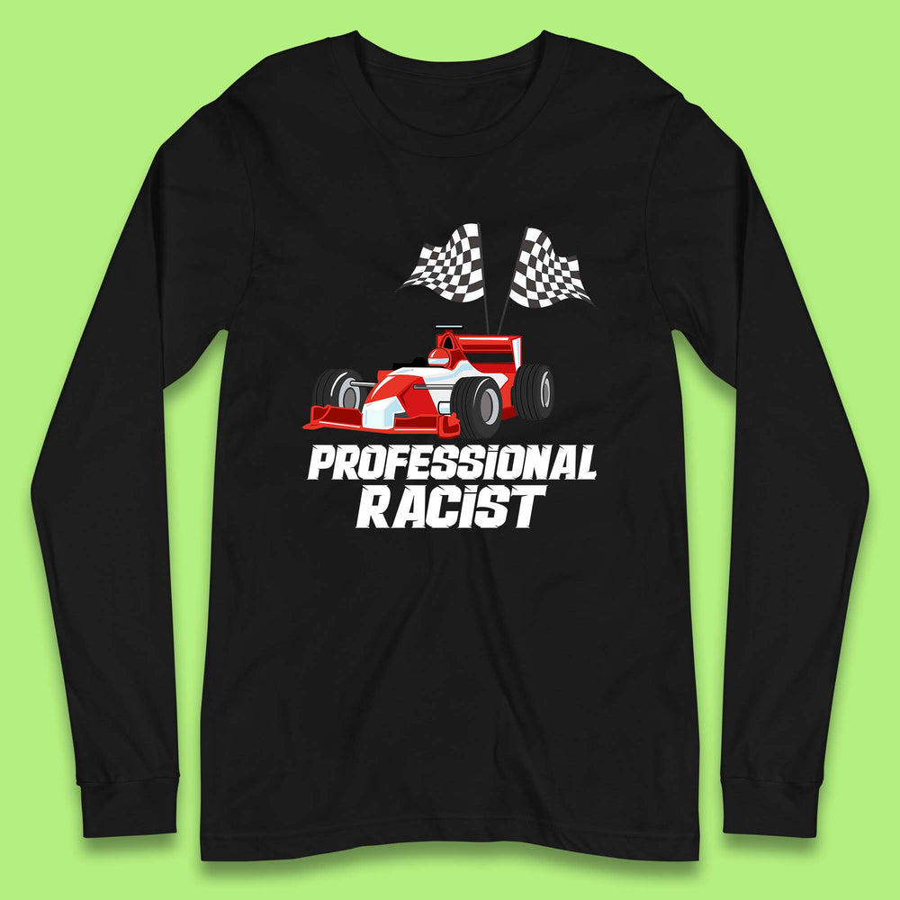 Professional Racist F1 Funny Car Racing Meme Certified Racist Long Sleeve T Shirt