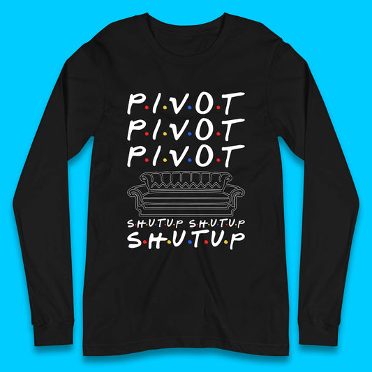 Friends Pivot Shut Up Shut Up Long Sleeve T-Shirt