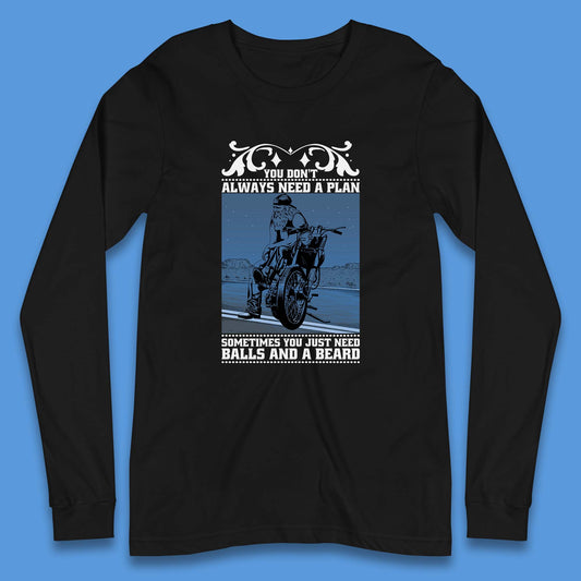 You Don't Always Need A Plan Sometimes You Just Need Balls And A Beard Funny Old Man Biker Long Sleeve T Shirt