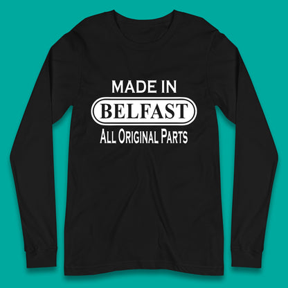 Made In Belfast All Original Parts Vintage Retro Birthday Capital And Largest City Of Northern Ireland Long Sleeve T Shirt