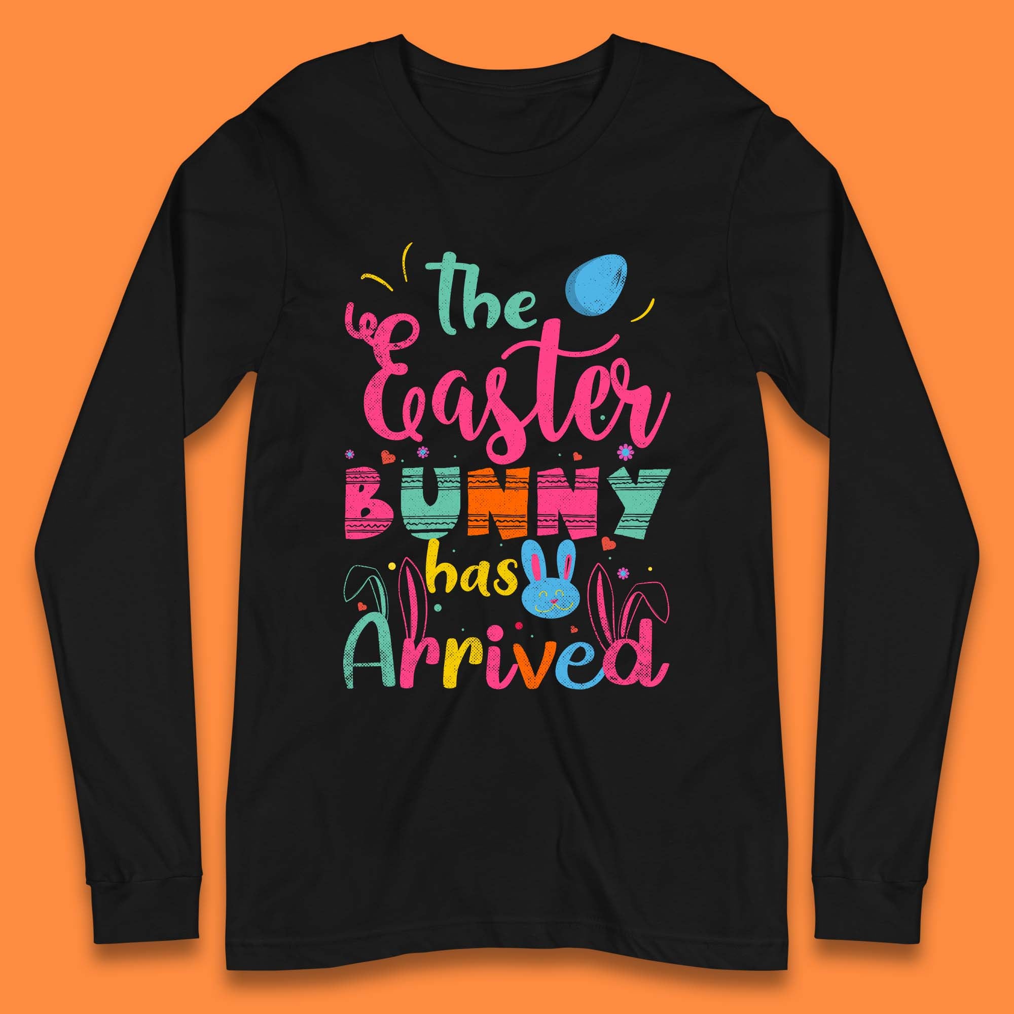 The Easter Bunny Has Arrived Long Sleeve T-Shirt
