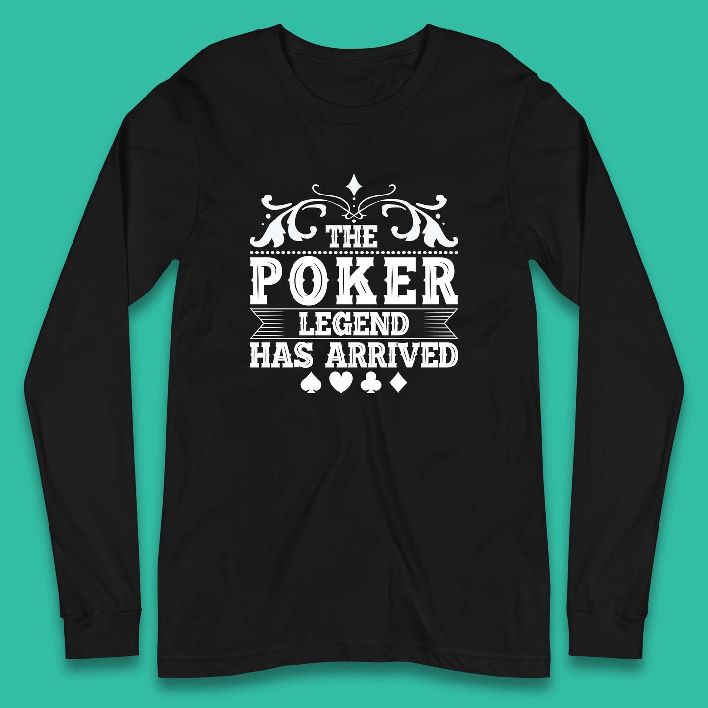 The Poker Legend Has Arrived Card Game Funny Casino Poker Card Player Long Sleeve T Shirt