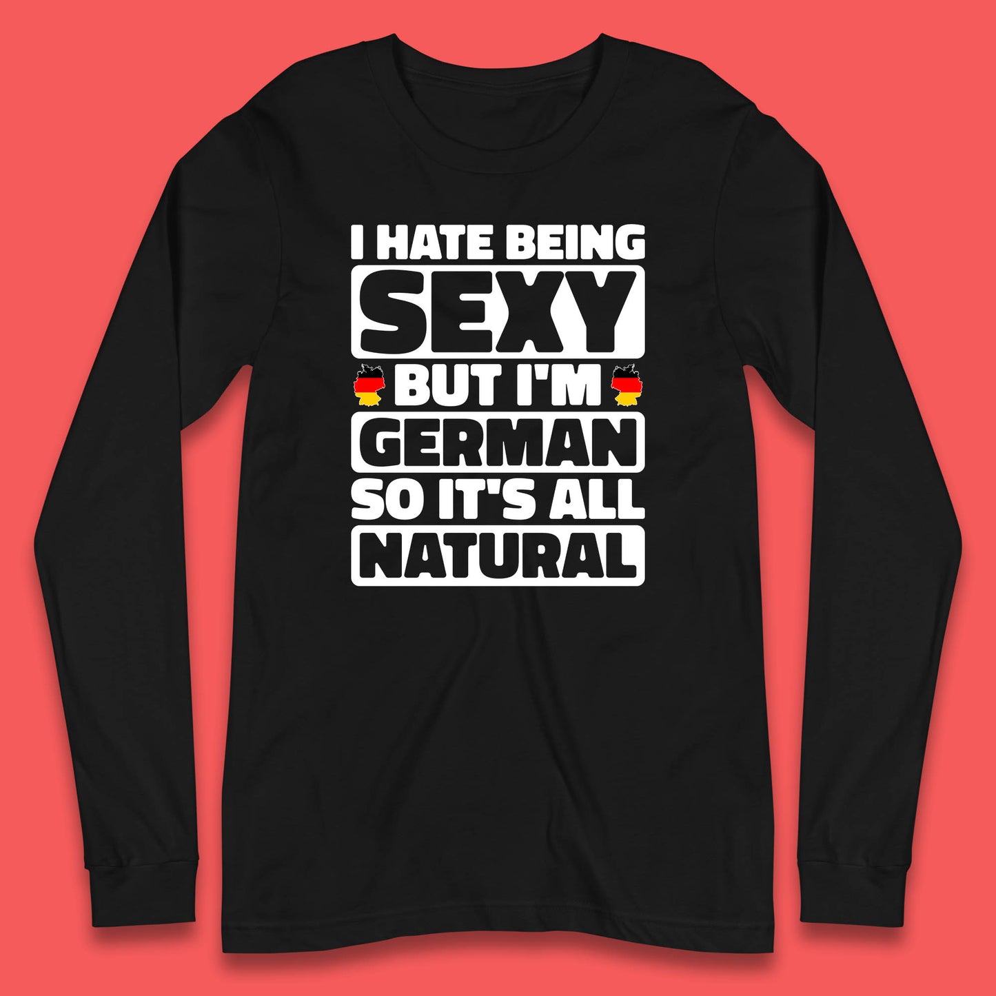 I Hate Being Sexy But I'm German So It's All Natural German Roots Germany Lover Long Sleeve T Shirt