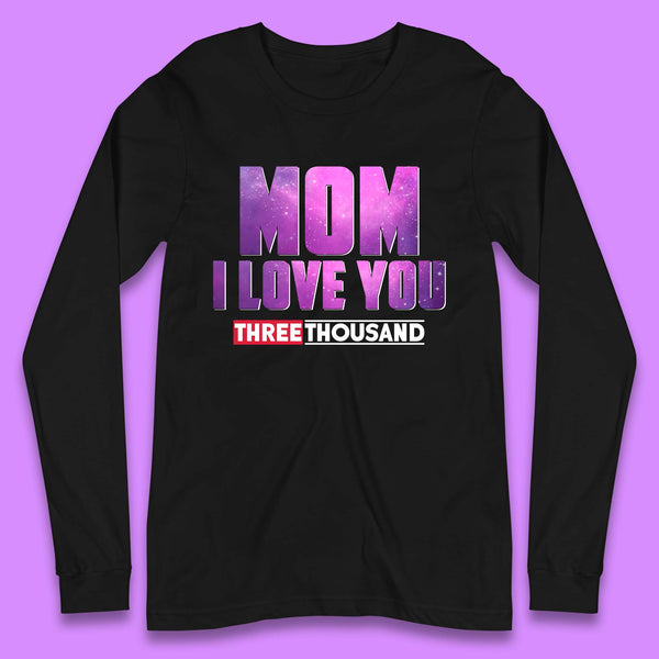 Mom I Love You Three Thousand Long Sleeve T-Shirt