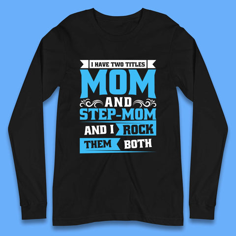 I Have Two Titles Mom And Step-Mom Long Sleeve T-Shirt