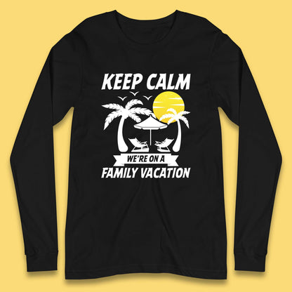 Keep Calm We're On A Family Vacation Summer Holidays Matching Family Beach Trip Long Sleeve T Shirt