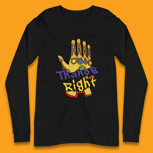 Thanos Was Right Marvel Thanos Infinity Gauntlet Marvel Avengers Infinity War Long Sleeve T Shirt