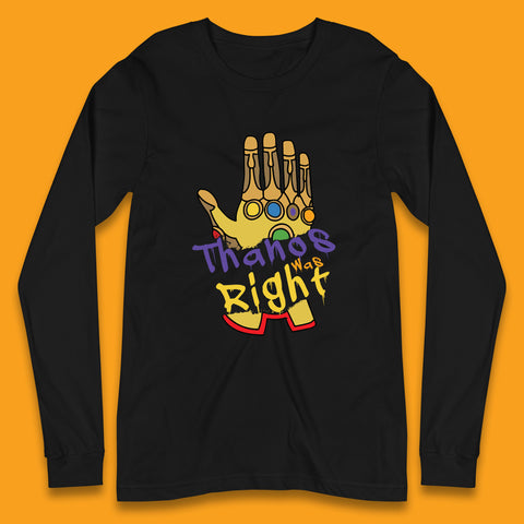 Thanos Was Right Marvel Thanos Infinity Gauntlet Marvel Avengers Infinity War Long Sleeve T Shirt